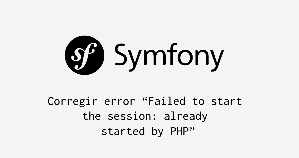 Failed to start the session: already started by PHP symfony